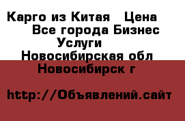 Карго из Китая › Цена ­ 100 - Все города Бизнес » Услуги   . Новосибирская обл.,Новосибирск г.